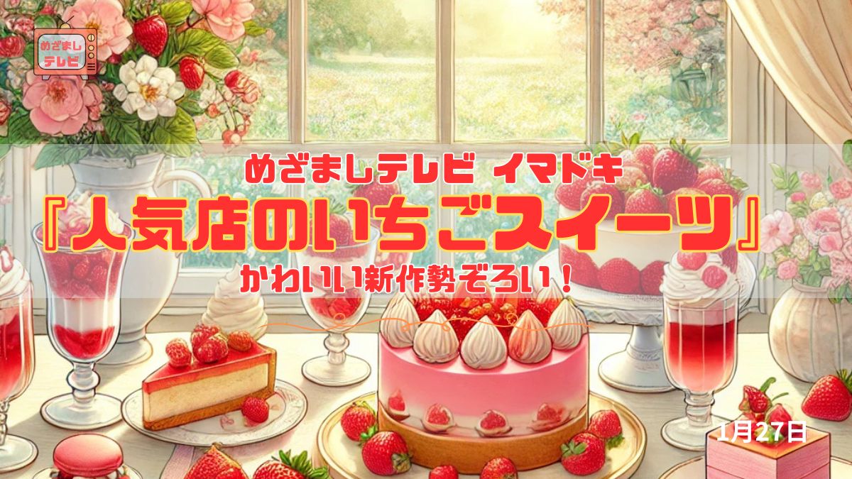 めざましテレビ 『人気店のいちごスイーツ』 かわいい新作勢ぞろい！ 今日のイマドキ｜1月27日