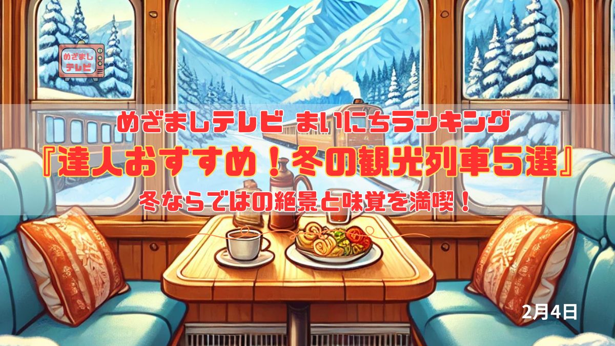 今日のめざましテレビ まいにちランキング『達人おすすめ！冬の観光列車５選』冬ならではの絶景と味覚を満喫！心温まる観光列車の旅｜2月4日