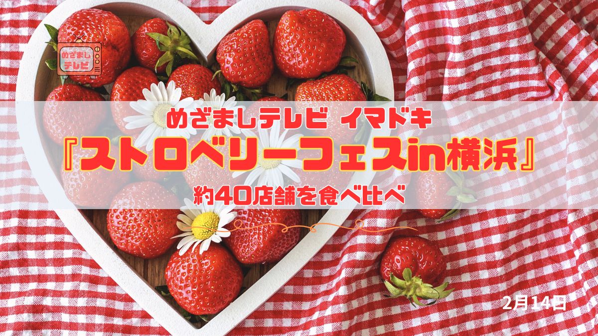 めざましテレビ 大人気『ストロベリーフェスin横浜』約40店舗を食べ比べ 今日のイマドキ｜2月14日