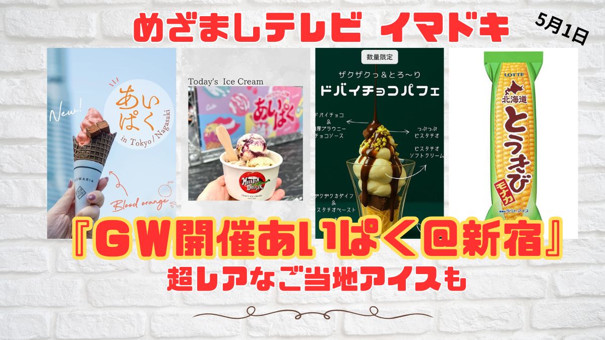 めざましテレビ 超レアなご当地アイスも『ＧＷ開催あいぱく＠新宿』今日のイマドキ｜5月1日
