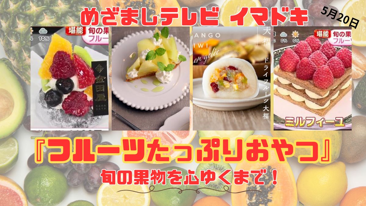 めざましテレビ 『フルーツたっぷりおやつ』旬の果物を心ゆくまで！今日のイマドキ｜5月20日