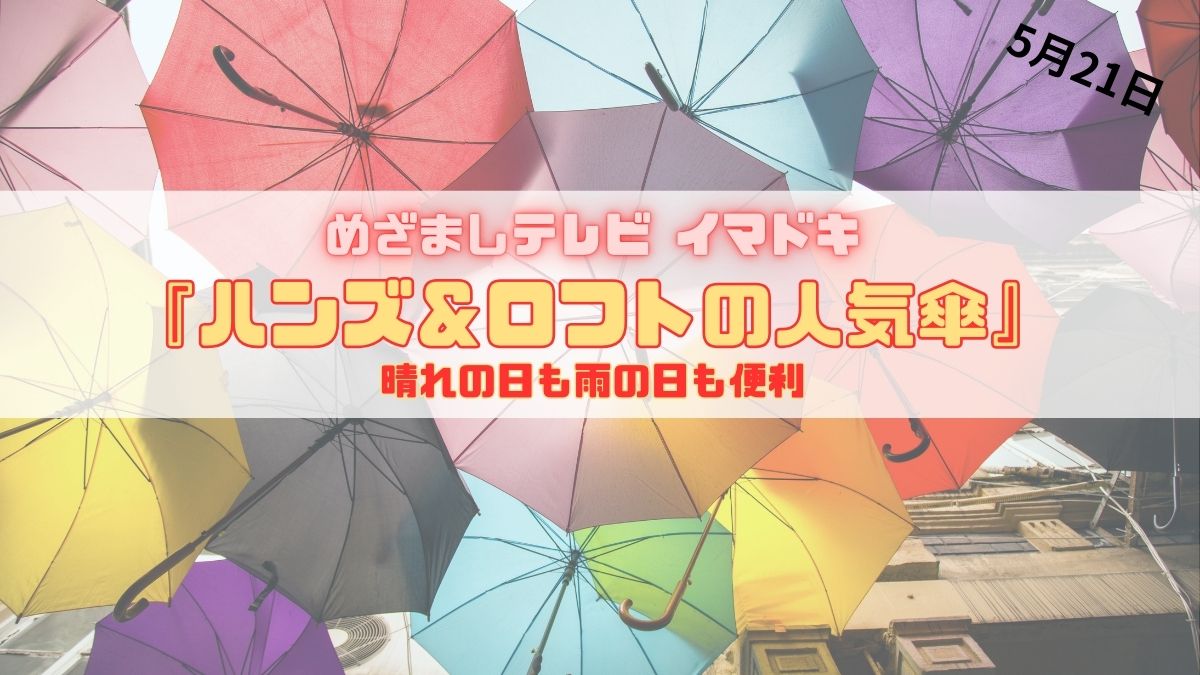 めざましテレビ 晴れの日も雨の日も便利『ハンズ＆ロフトの人気傘』今日のイマドキ｜5月21日