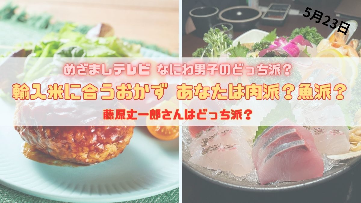 めざましテレビ なにわ男子のどっち派？『輸入米に合うおかず、あなたは肉派？魚派？』藤原丈一郎さんはどっち派？