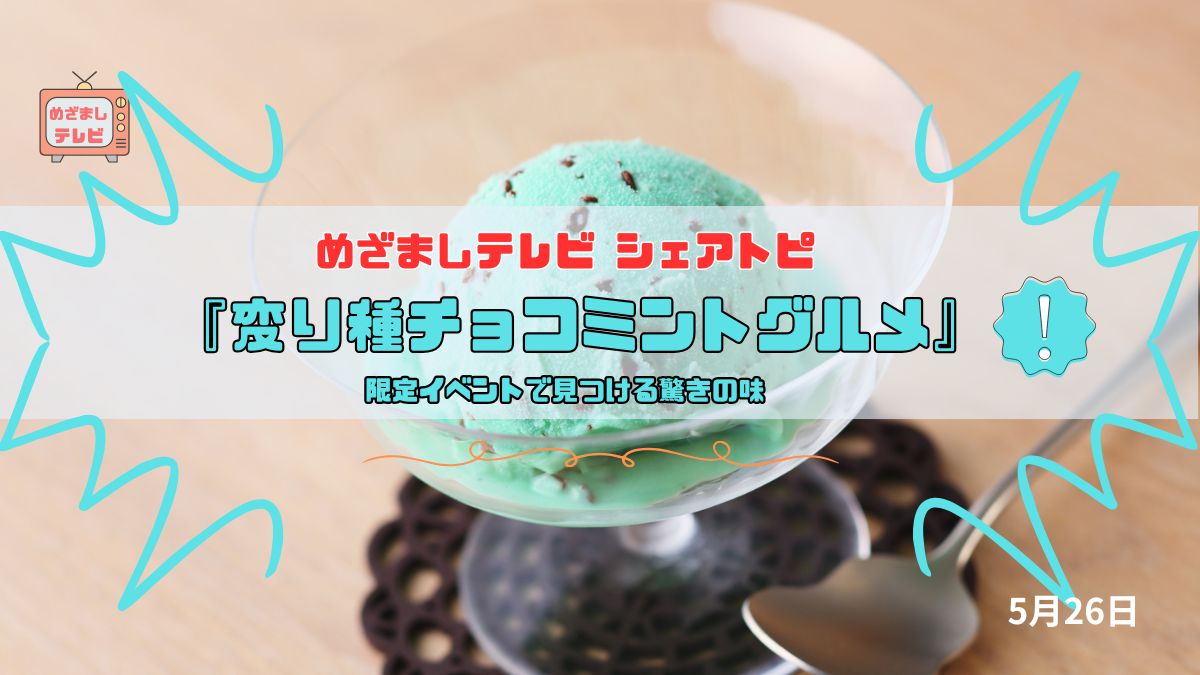 今日のめざましテレビ シェアトピ『変り種チョコミントグルメ』パン・スイーツ・惣菜・和菓子まで！限定イベントで見つける驚きの味｜5月26日