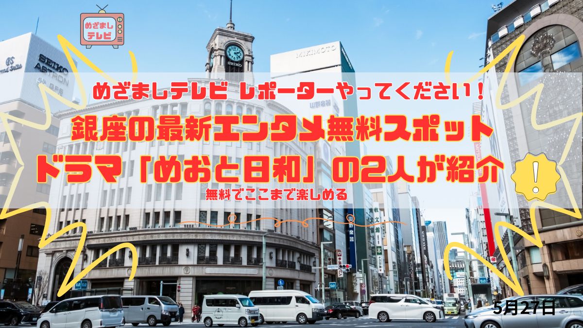 めざましテレビ レポーターやってください！無料でここまで楽しめる 銀座の最新エンタメ無料スポットを「めおと日和」のあの2人が紹介