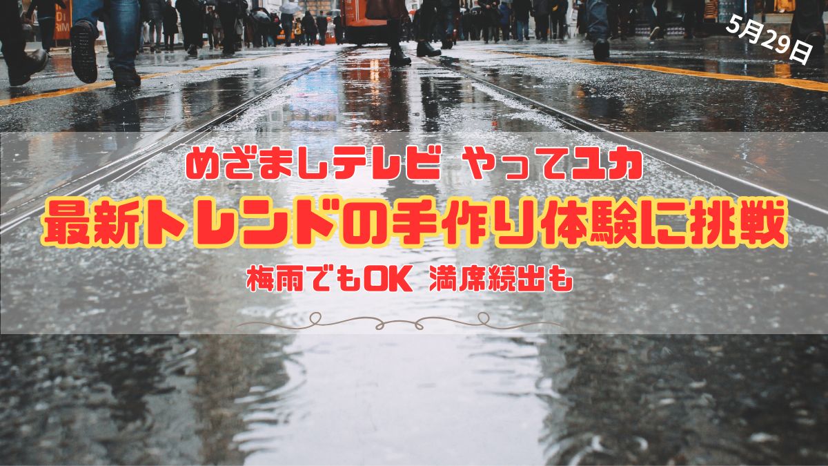 めざましテレビ やってユカ 梅雨でも0K 満席続出も『最新トレンドの手作り体に挑戦』気が早い夏休みの自由研究にもおすすめ