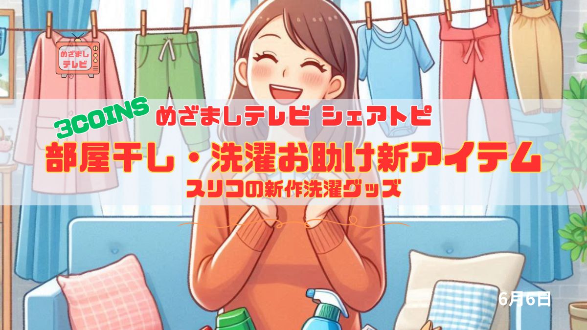 今日のめざましテレビ シェアトピ『3COINS 部屋干し・洗濯お助け新アイテム』スリコの新作洗濯グッズで雨の日の部屋干しが楽になる！｜6月6日