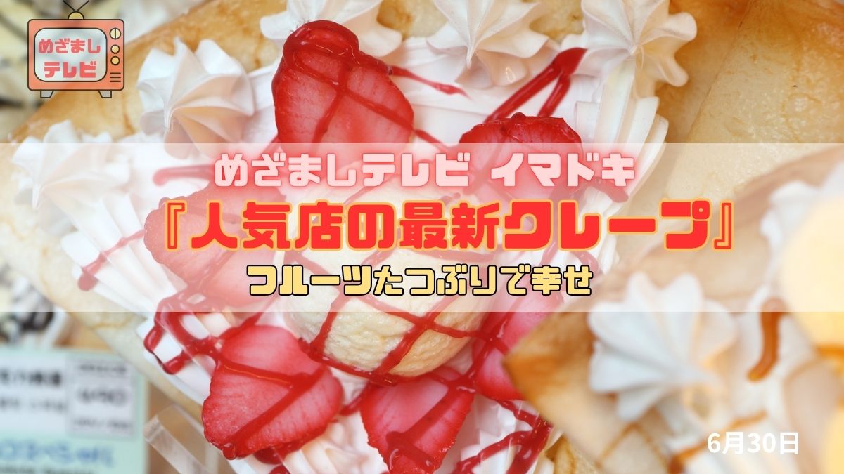 めざましテレビ フルーツたつぶりで幸せ 『人気店の最新クレープ』今日のイマドキ｜6月30日