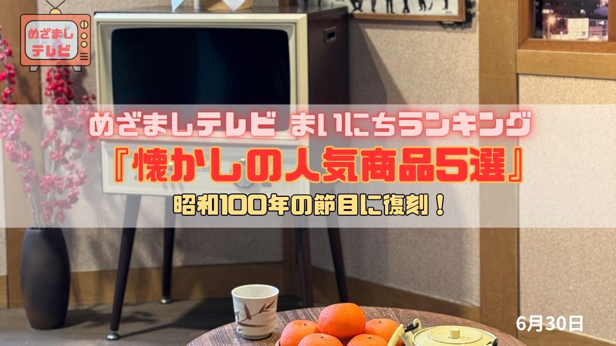 今日のめざましテレビまいにちランキング『昭和100年の節目に復刻！懐かしの人気商品5選』レトロブーム到来！氷削り器キョロちゃんからクレラップまで復活した昭和名品たち｜6月30日
