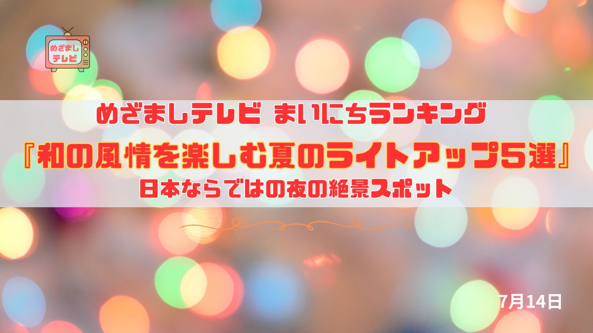 今日のめざましテレビまいにちランキング『和の風情を楽しむ夏のライトアップ５選』幻想と涼が広がる、日本ならではの夜の絶景スポット｜7月14日
