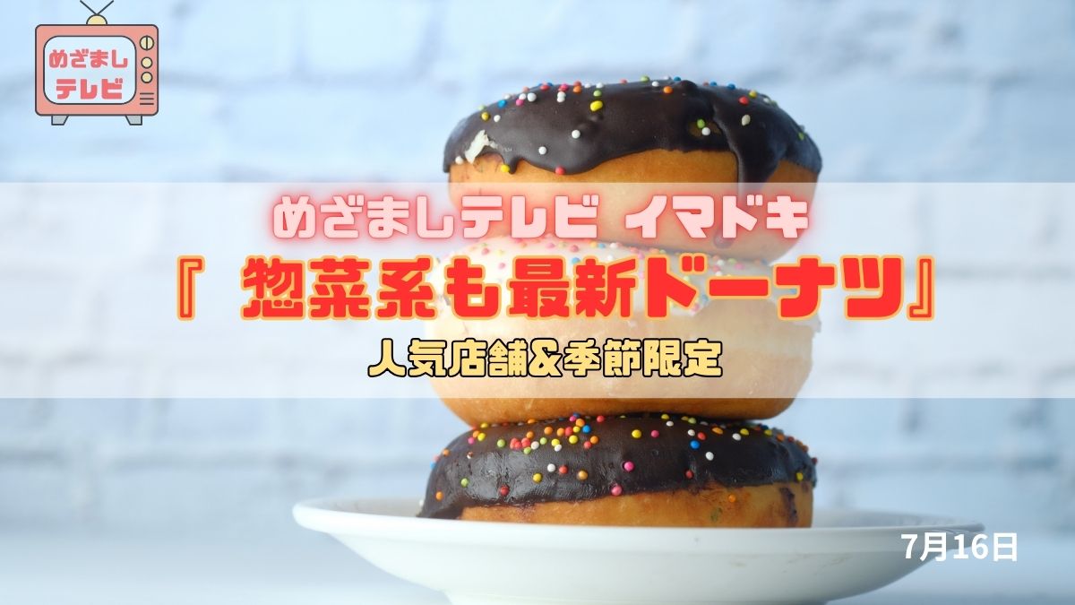 めざましテレビ 人気店舗&季節限定『 惣菜系も最新ドーナツ』今日のイマドキ｜7月16日