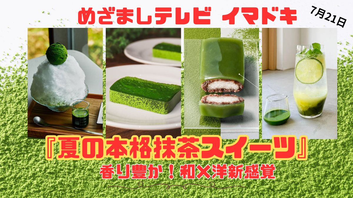 めざましテレビ 香り豊か！和×洋新感覚『夏の本格抹茶スイーツ』今日のイマドキ｜7月21日