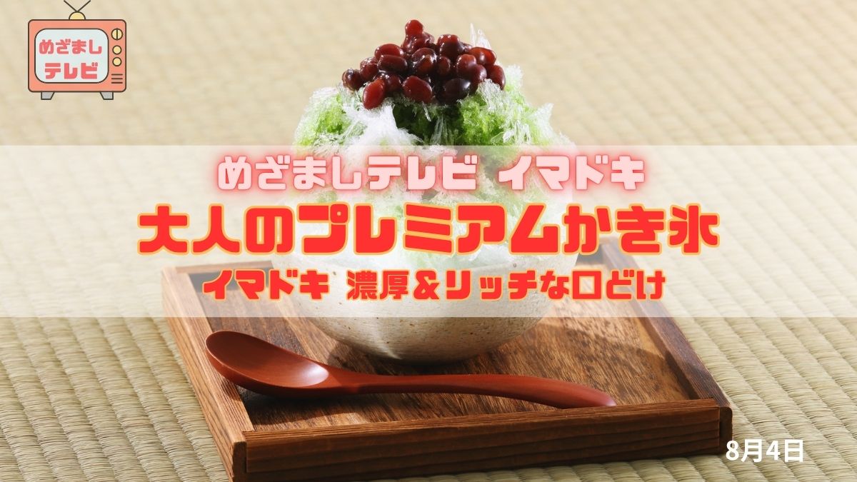 めざましテレビ イマドキ 濃厚＆リッチな口どけ『大人のプレミアムかき氷』今日のイマドキ｜8月4日