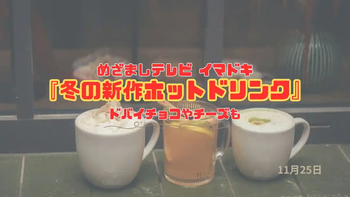 めざましテレビ ドバイチョコやチーズも『冬の新作ホットドリンク』寒い日に飲みたいご褒美カップ 今日のイマドキ｜11月25日