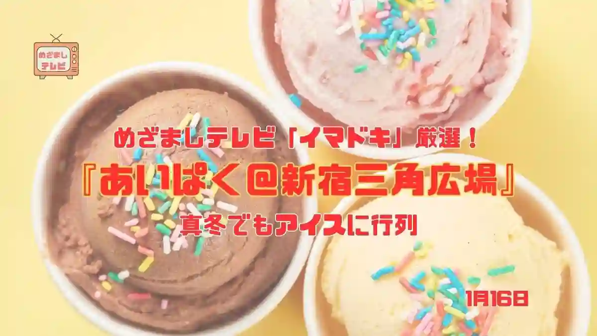 めざましテレビ 真冬でもアイスに行列『あいぱく＠新宿三角広場』今日のイマドキ｜1月16日
