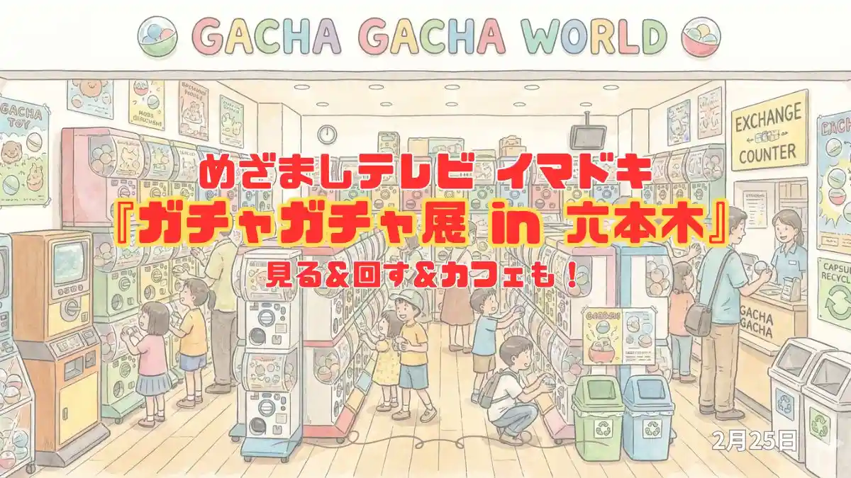 めざましテレビ 見る＆回す＆カフェも！『ガチャガチャ展 in 六本木』今日のイマドキ｜2月25日