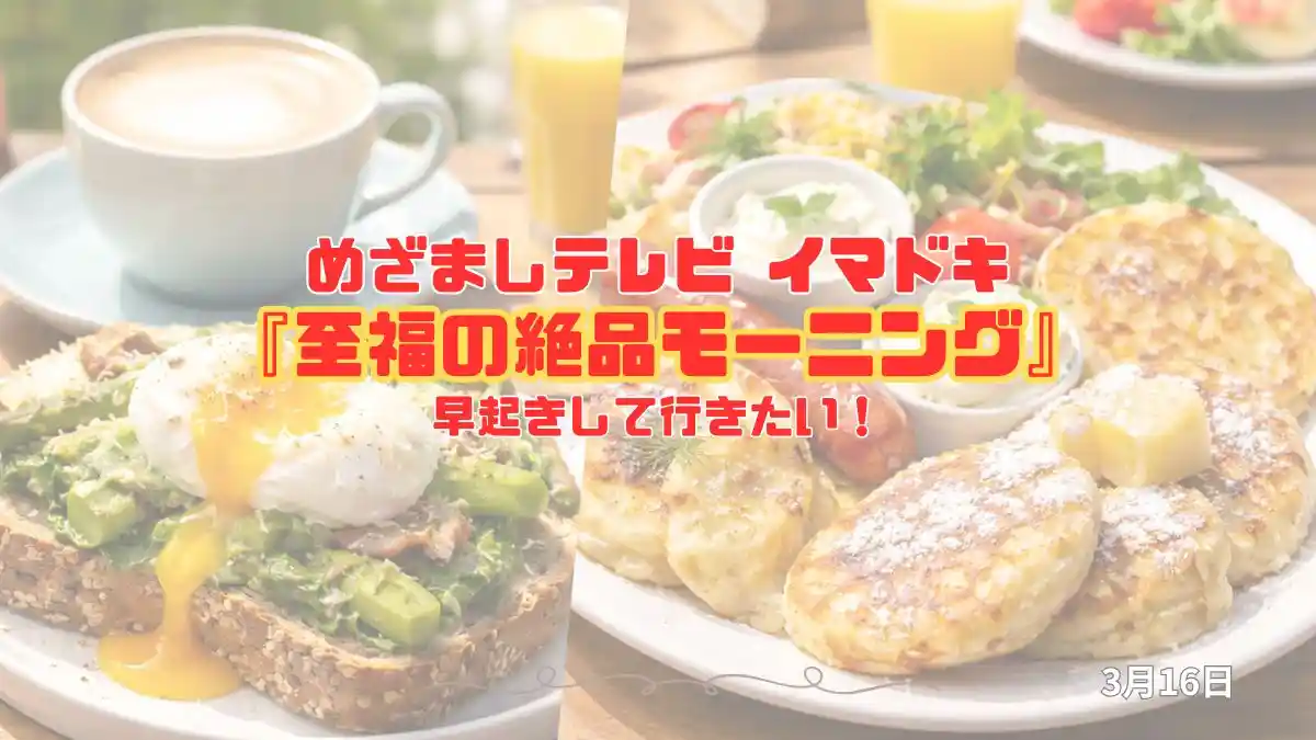 めざましテレビ 早起きして行きたい！『至福の絶品モーニング』今日のイマドキ｜3月16日