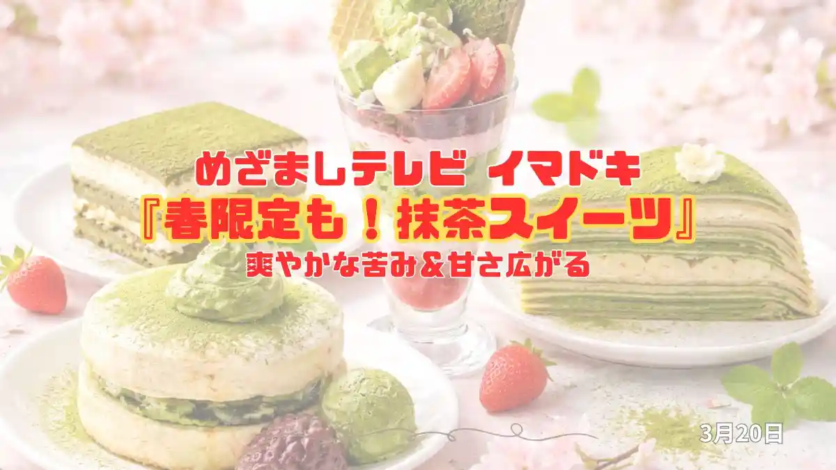 めざましテレビ 爽やかな苦み＆甘さ広がる『春限定も！抹茶スイーツ』今日のイマドキ｜3月20日