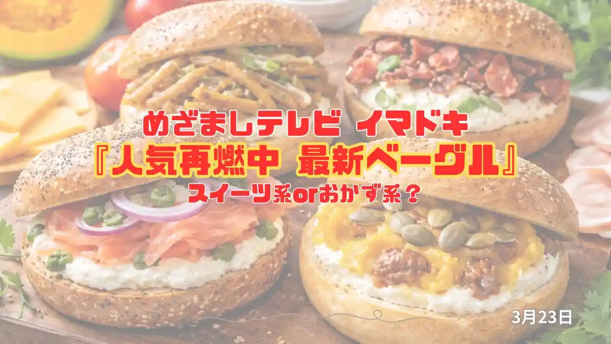 めざましテレビ スイーツ系orおかず系？『人気再燃中 最新ベーグル』今日のイマドキ｜3月23日