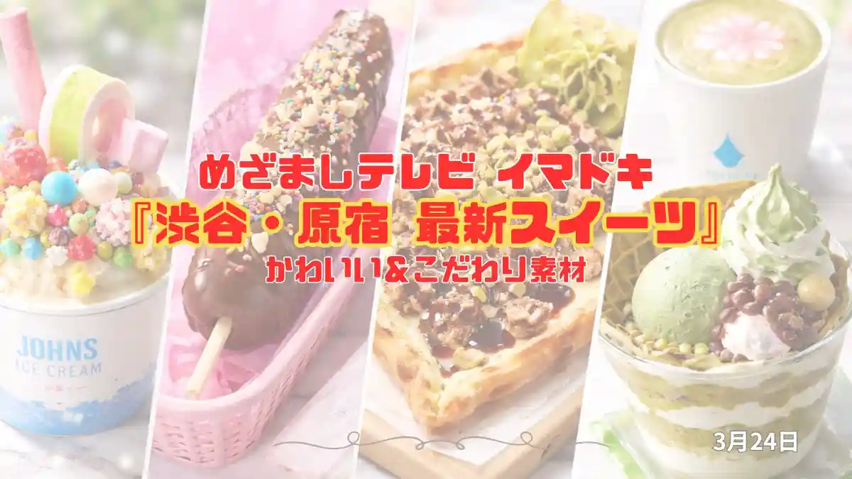 めざましテレビ かわいい＆こだわり素材『渋谷・原宿 最新スイーツ』今日のイマドキ｜3月24日